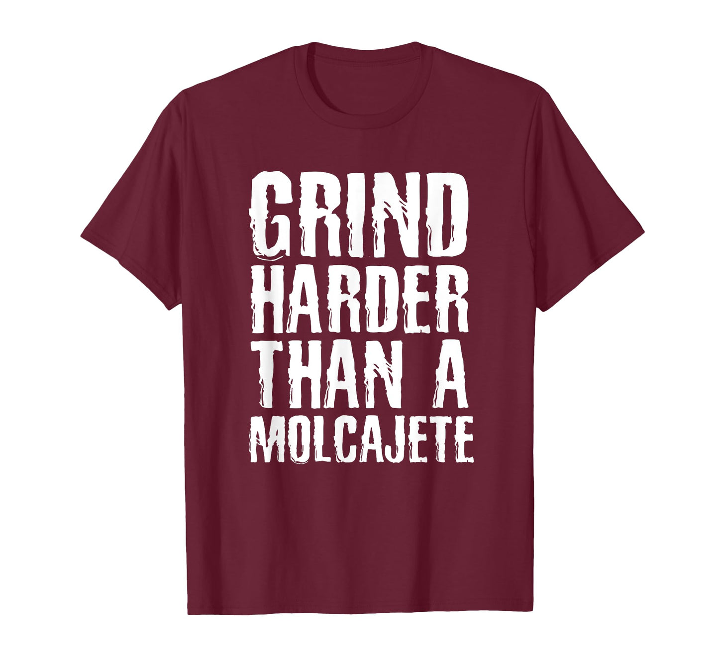 Grind Harder Than A Molcajete Funny Mexican T-shirt T-Shirt