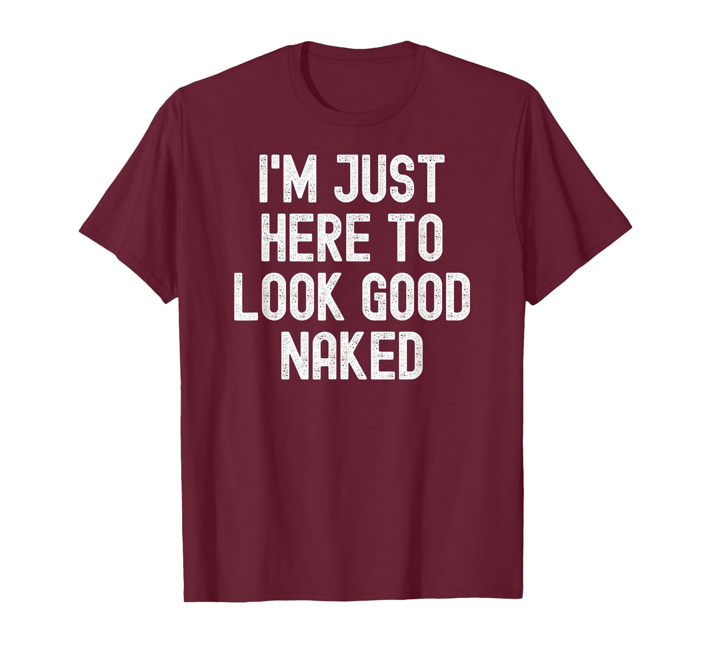 Men Women i'm just here to look good naked T-Shirt