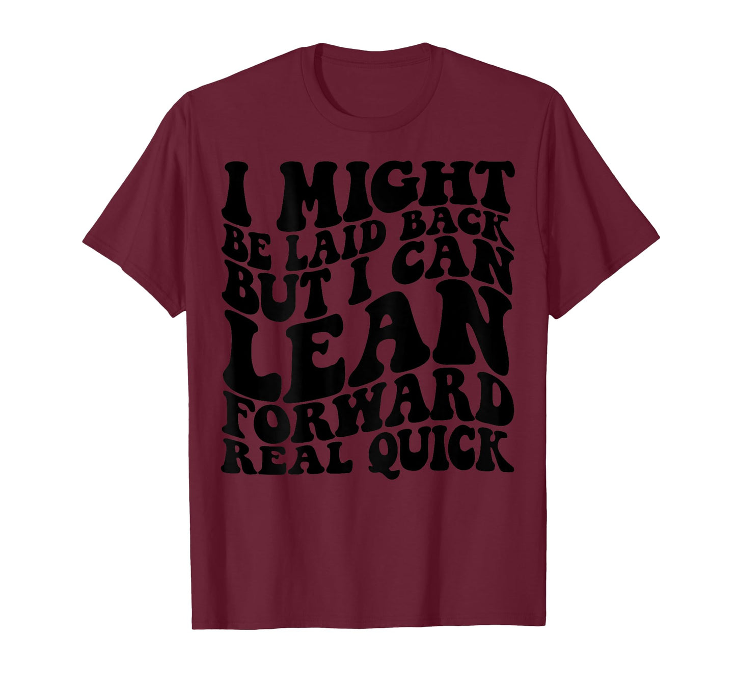 I might be laid back but I can lean forward real quick T-Shirt