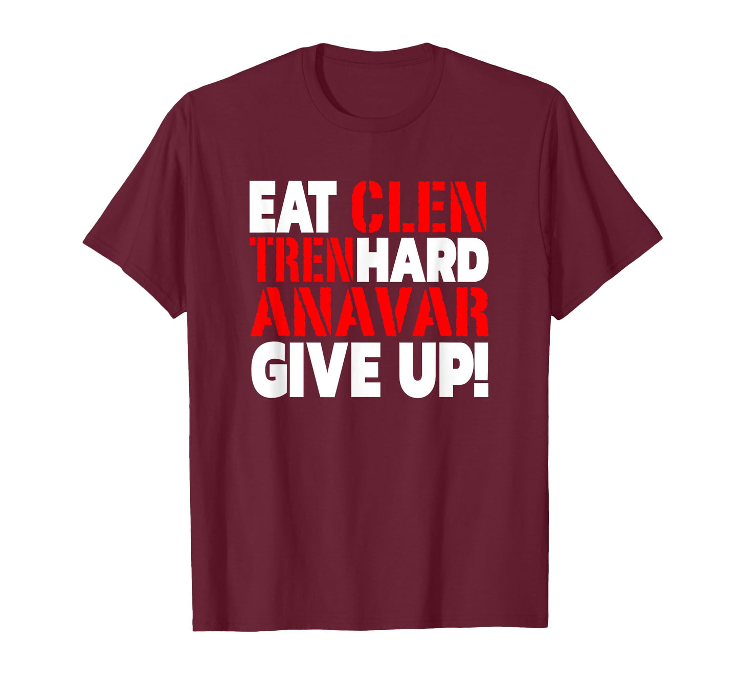Eat Clen - Tren Hard - Never Give Up Bodybuilding Steroid T-Shirt