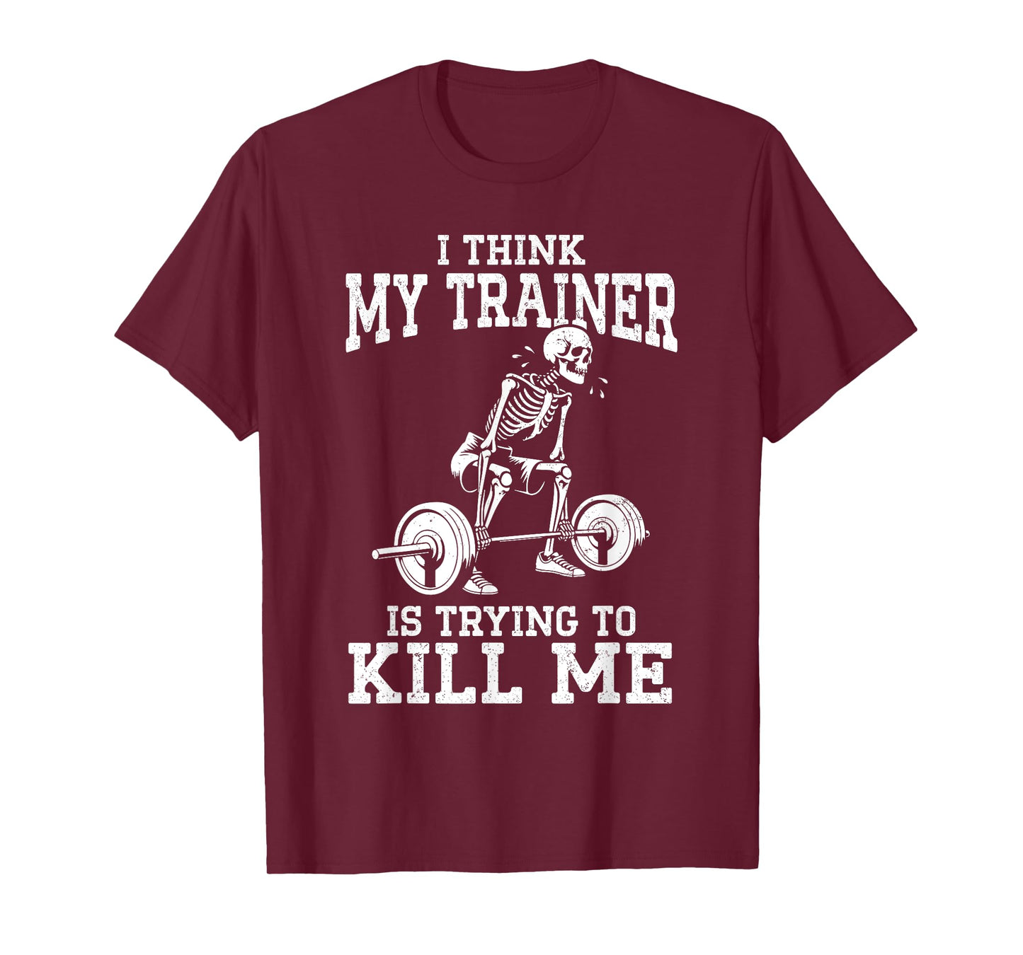 Funny Gym Skeleton I Think My Trainer Is Trying To Kill Me T-Shirt