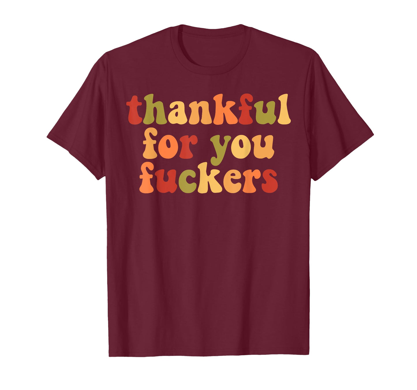 Thankful For You Fuckers T-Shirt