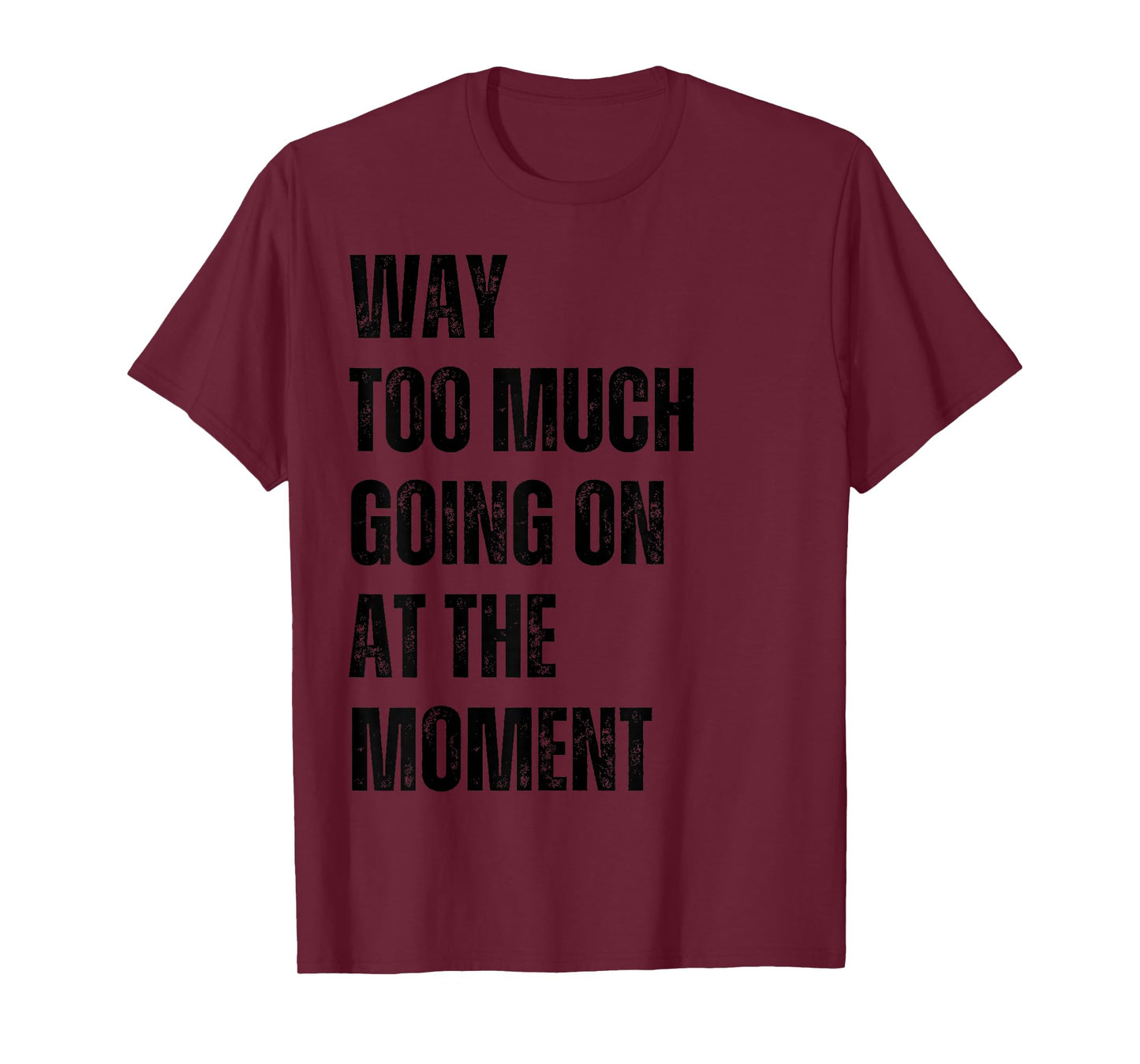 Funny Way Too Much Going On At The Moment Distressed T-Shirt