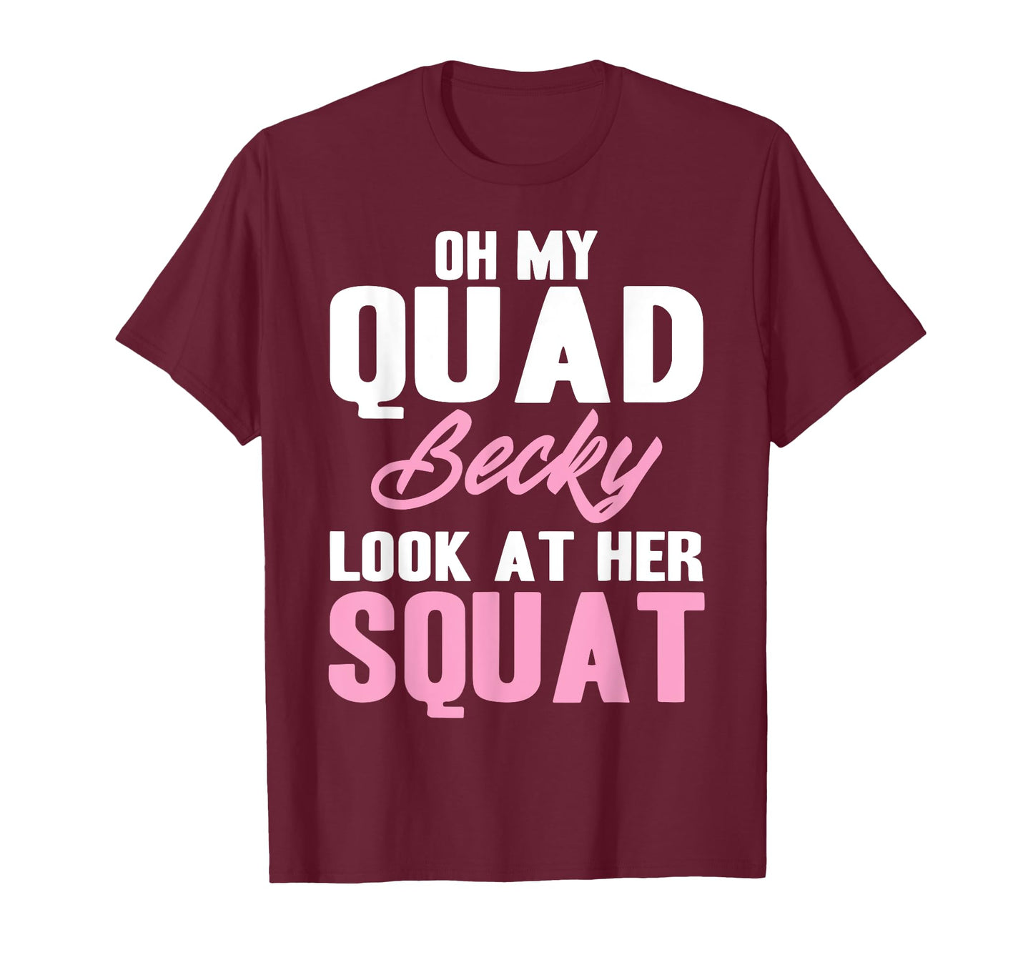 Oh My Quad Becky Look At Her Squat Design - Cute Fitness T-Shirt