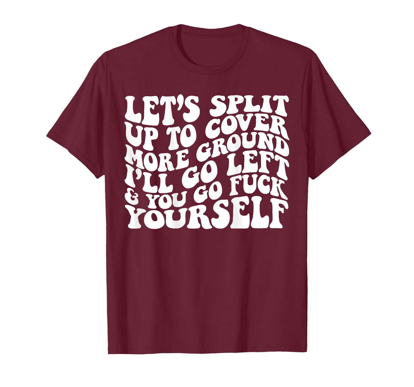 Let’s split up to cover more ground I’ll go left T-Shirt