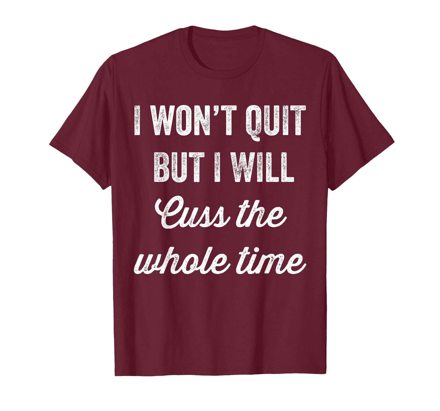 I Won't Quit But I Will Cuss The Whole Time T-Shirt Workout T-Shirt