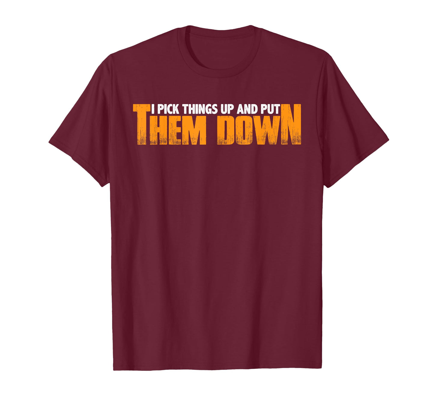 I Pick Things Up And Put Them Down |----- T-Shirt