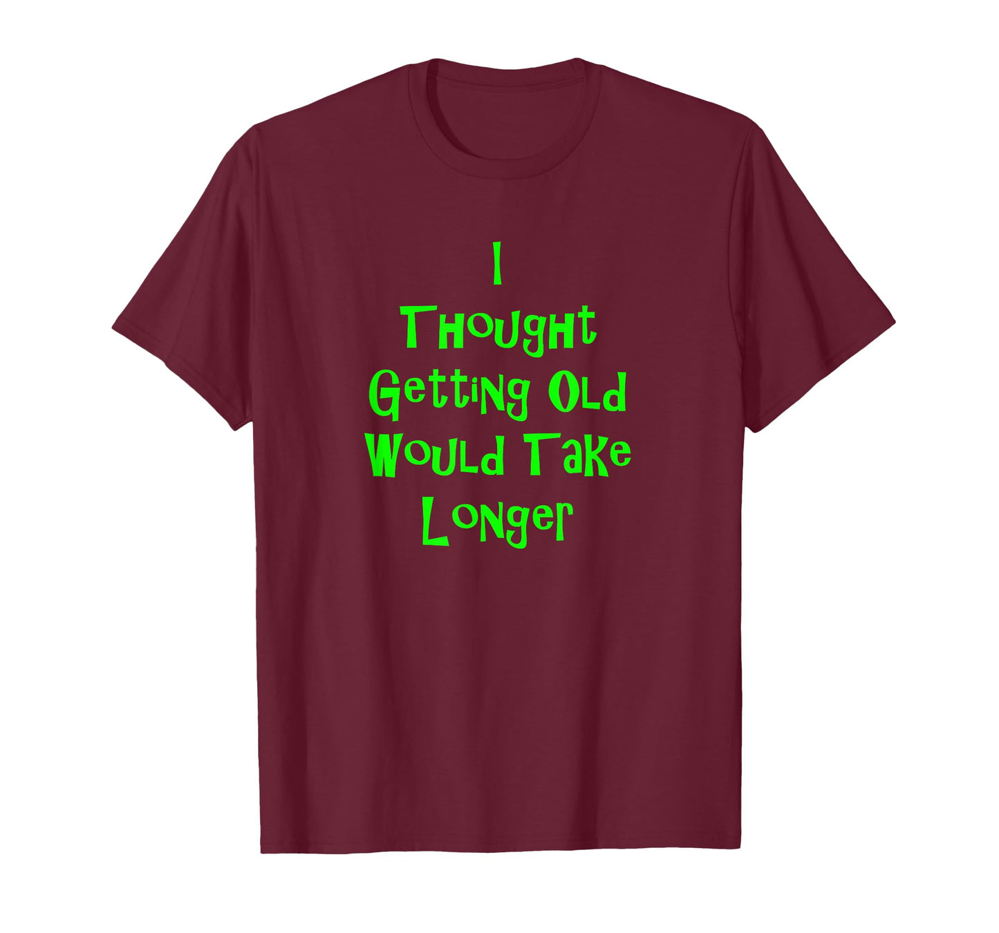 I Thought Getting Old Would Take Longer Funny Novelty T-Shirt