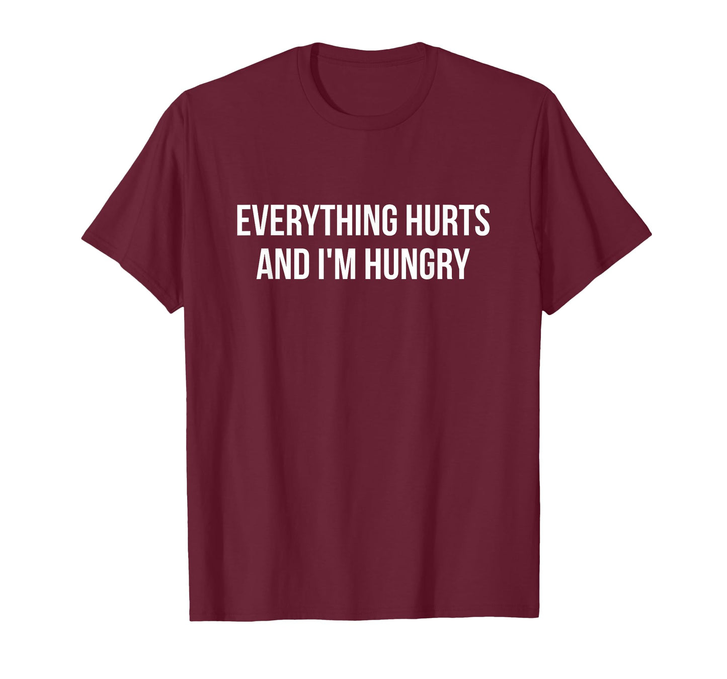 Everything Hurts and I’m Hungry – Funny Relatable T-Shirt