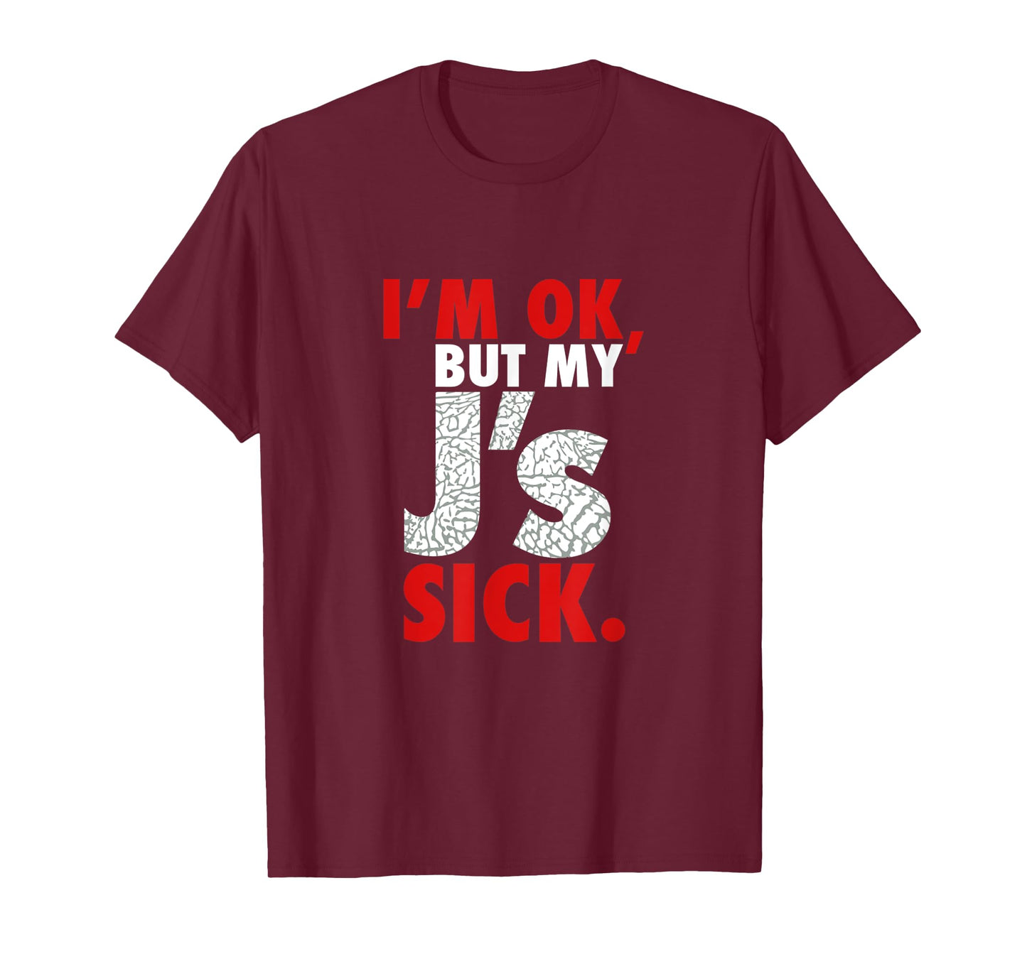 I'm Ok But My J's Sick Sneaker Head Shirt T-Shirt