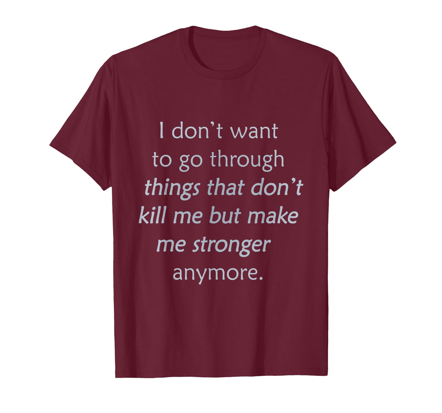 i don't want to go through things that don't kill me T-Shirt