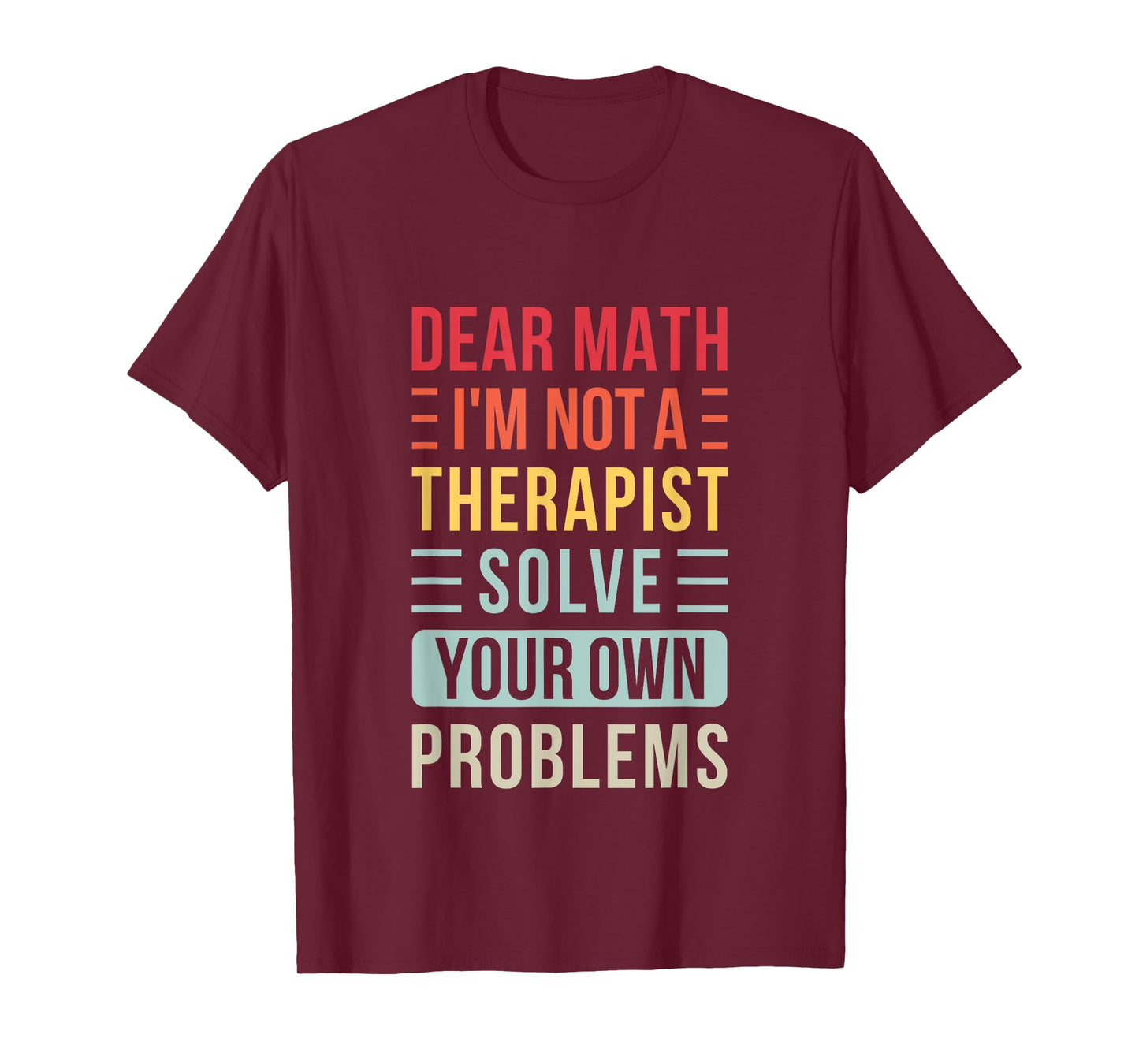 Dear Math Solve Your Own Problems Retro Funny Math Saying T-Shirt