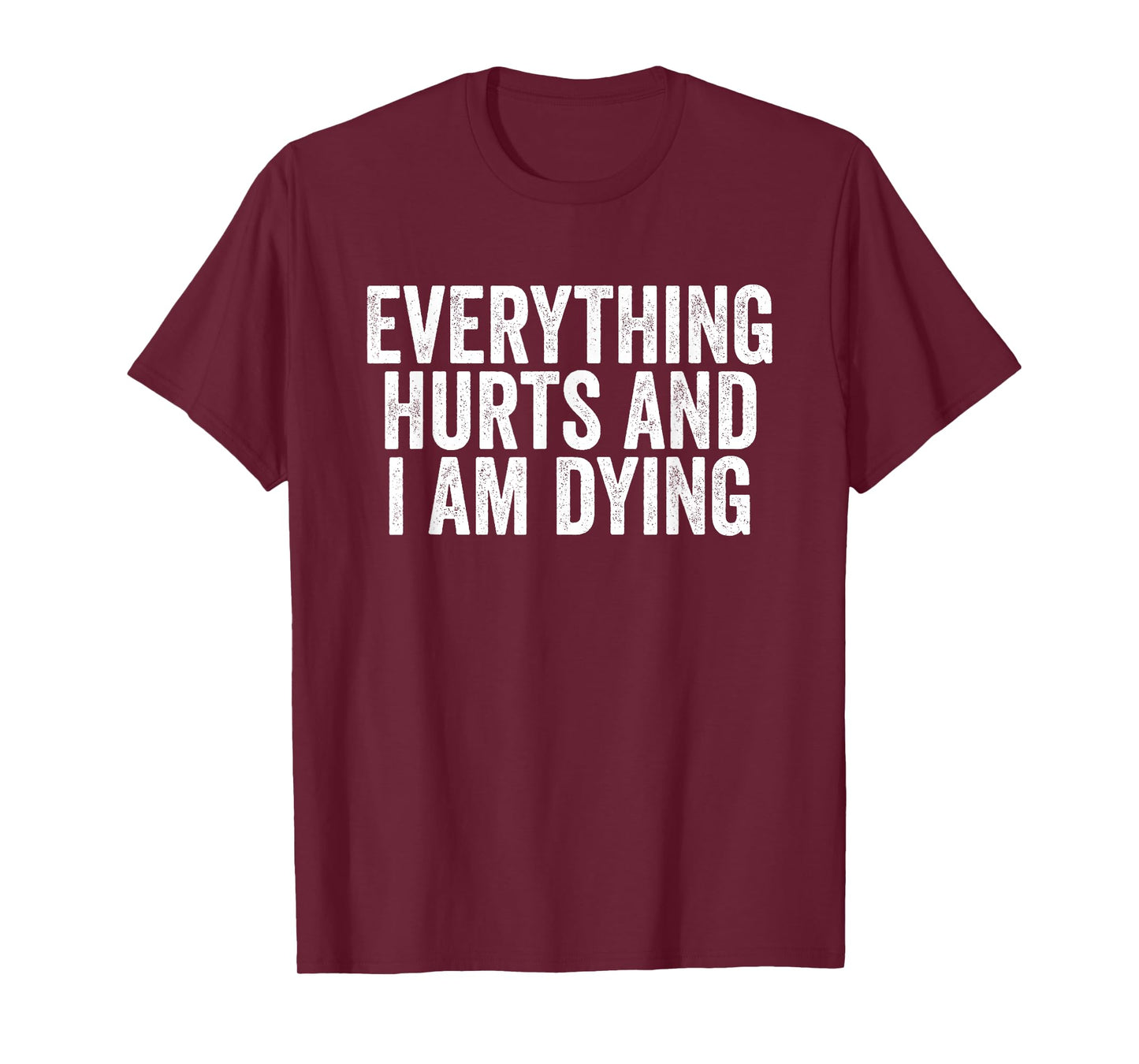 Funny Gym Saying Shirt Everything Hurts And I Am Dying Tee T-Shirt