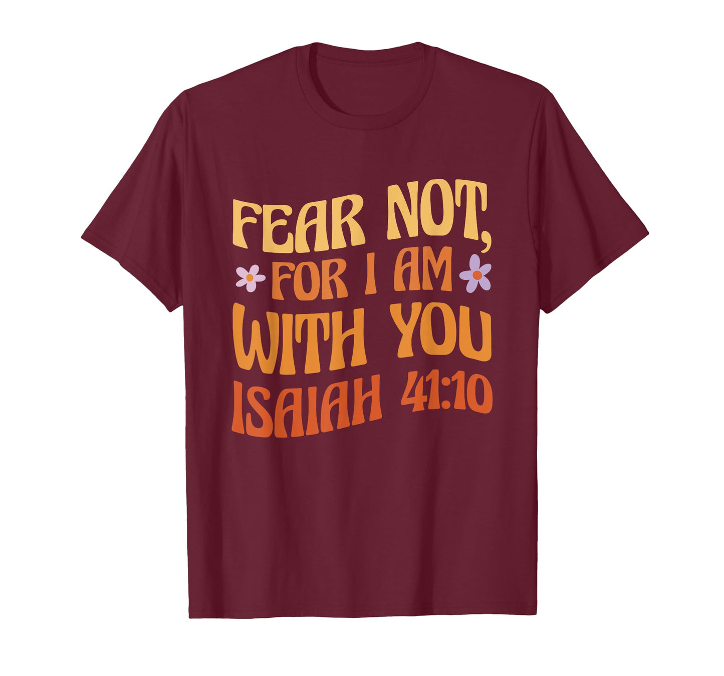 Fear Not, For I Am With You Isaiah 41:10 Bible Quote T-Shirt