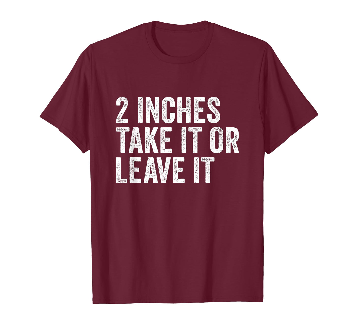 2 Inches Take it or Leave It | Two Incher Sarcastic T-Shirt