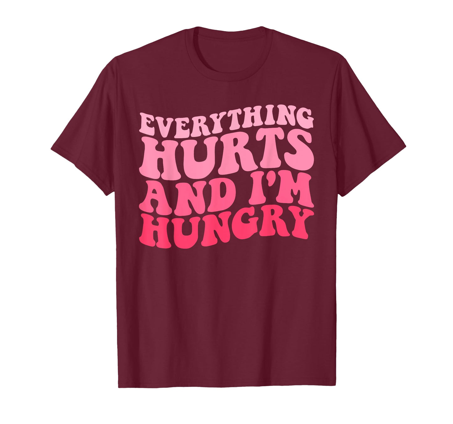 Everything Hurts And I'm Hungry Funny Workout Gym Fitness T-Shirt
