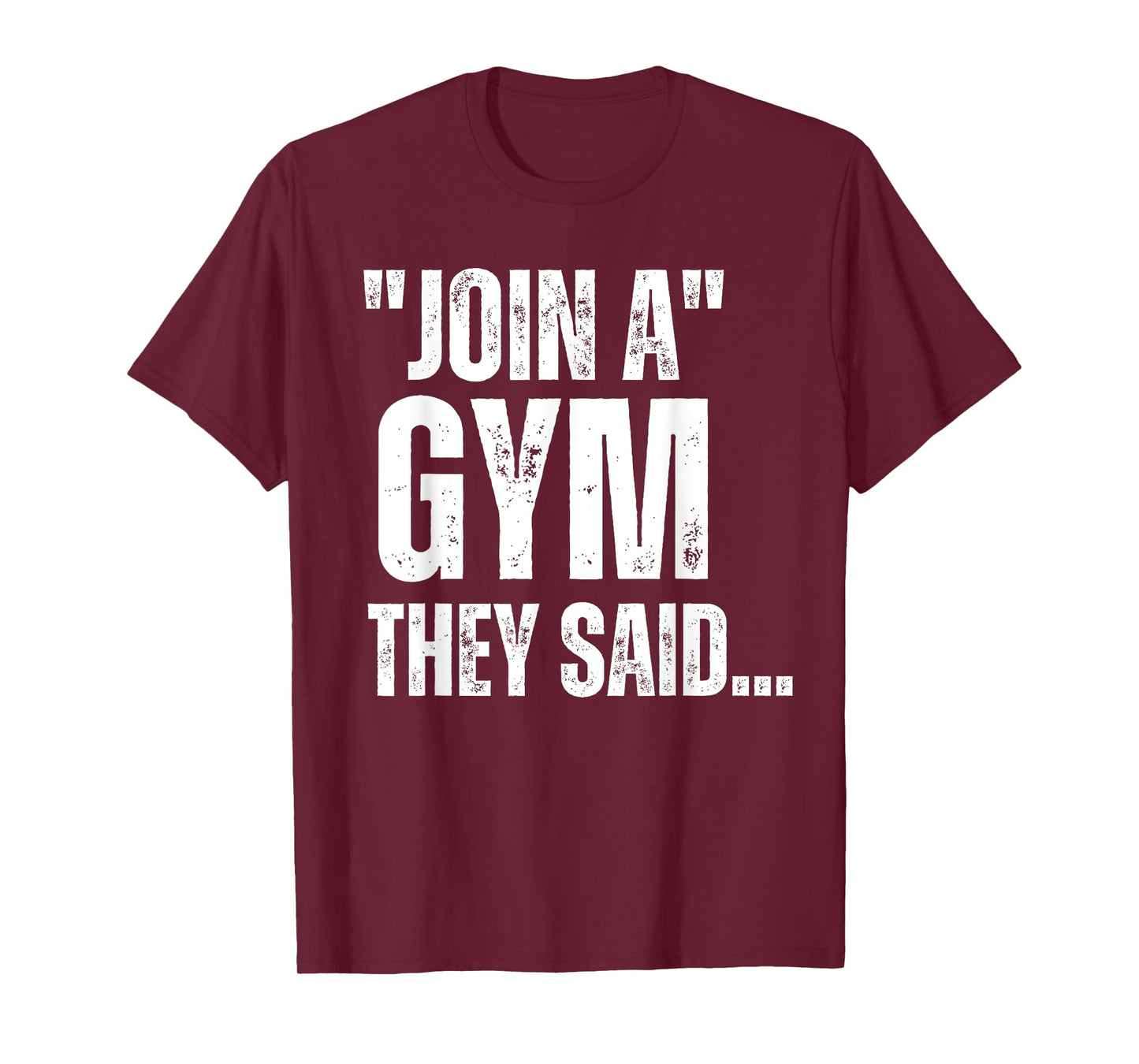 Join A Gym They Said.. Funny Gym Sarcastic Workout Sayings T-Shirt