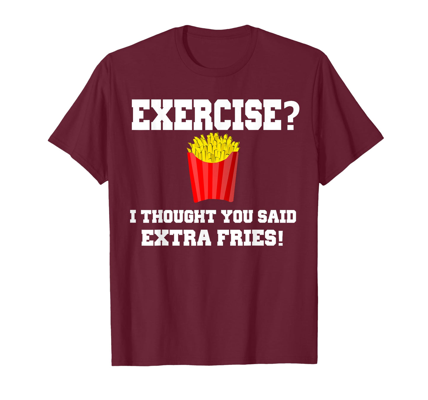 EXERCISE? I THOUGHT YOU SAID EXTRA FRIES! Funny Shirt T-Shirt
