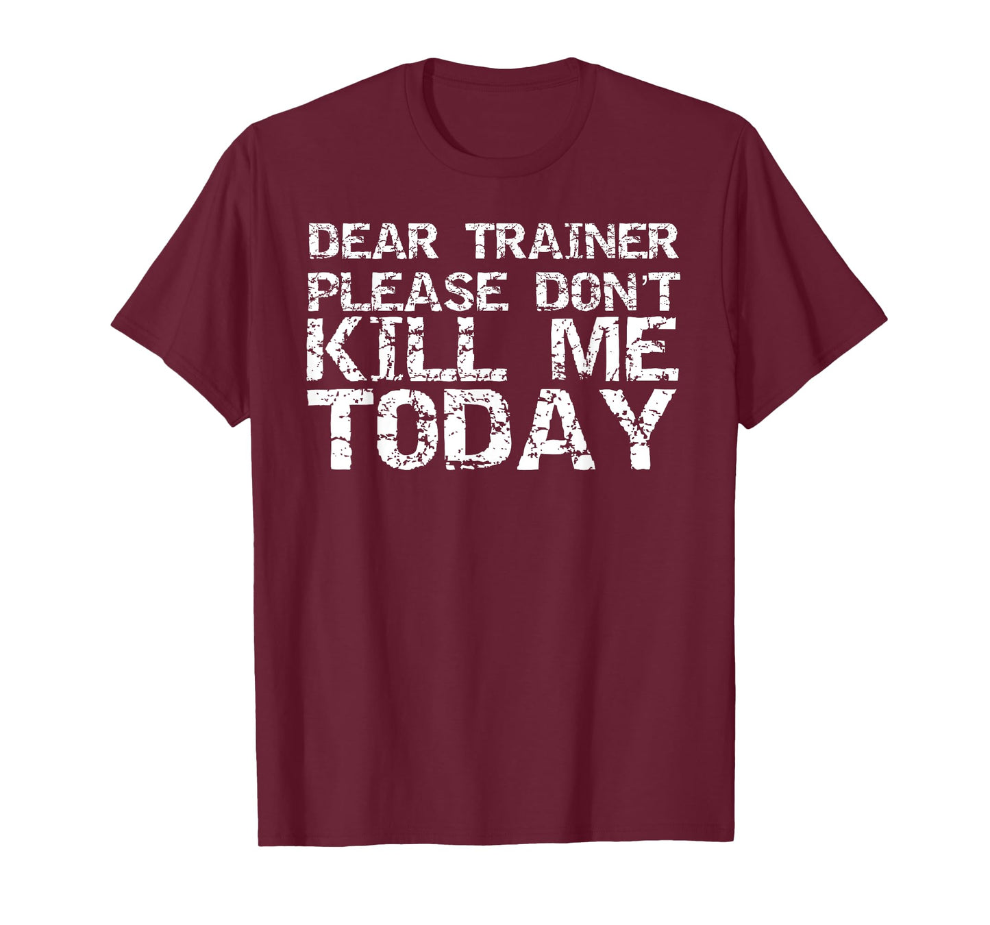 Funny Workout Shirt Dear Trainer Please Don't Kill Me Today T-Shirt