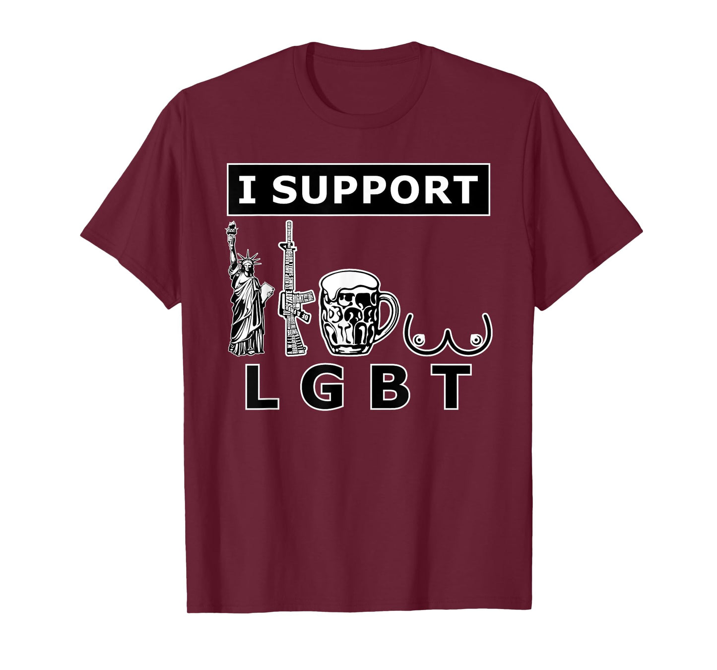I support LGTB liberty guns beer tits. Funny parody T-Shirt