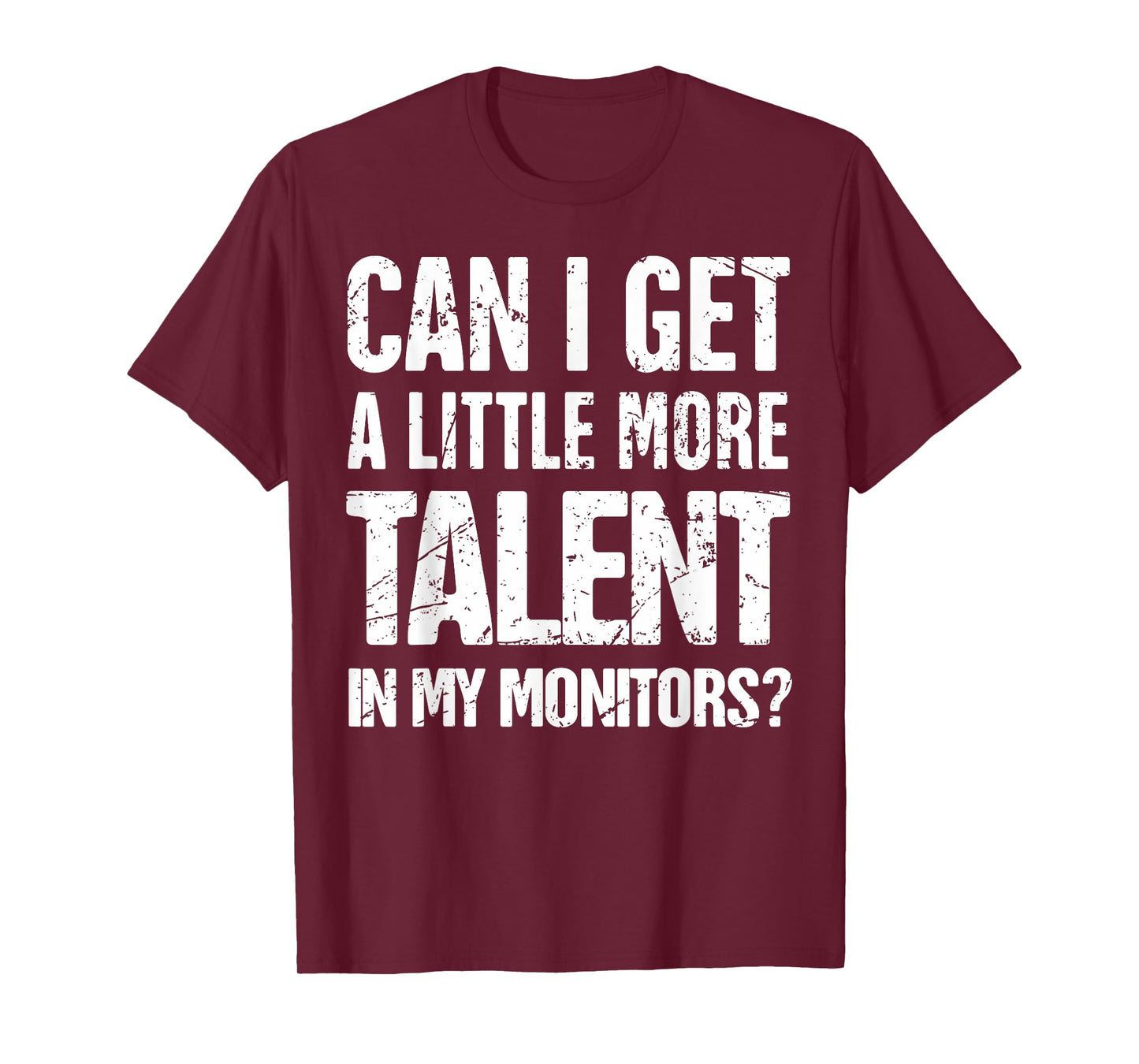 Can I Get A Little More Talent In My Monitors T-Shirt