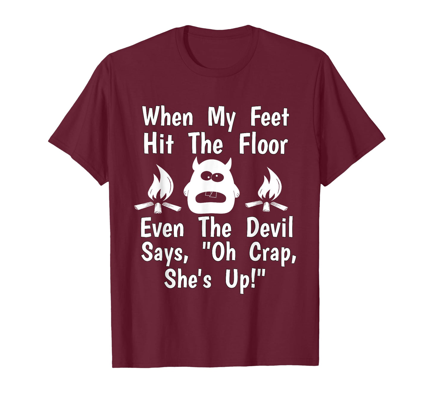 When Feet Hit Floor Devil Says "Oh Crap, She's Up!" Shirt T-Shirt