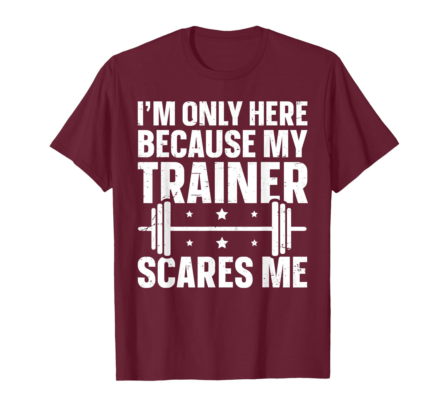 I'm Only Here Because My Trainer Scares Me T-Shirt