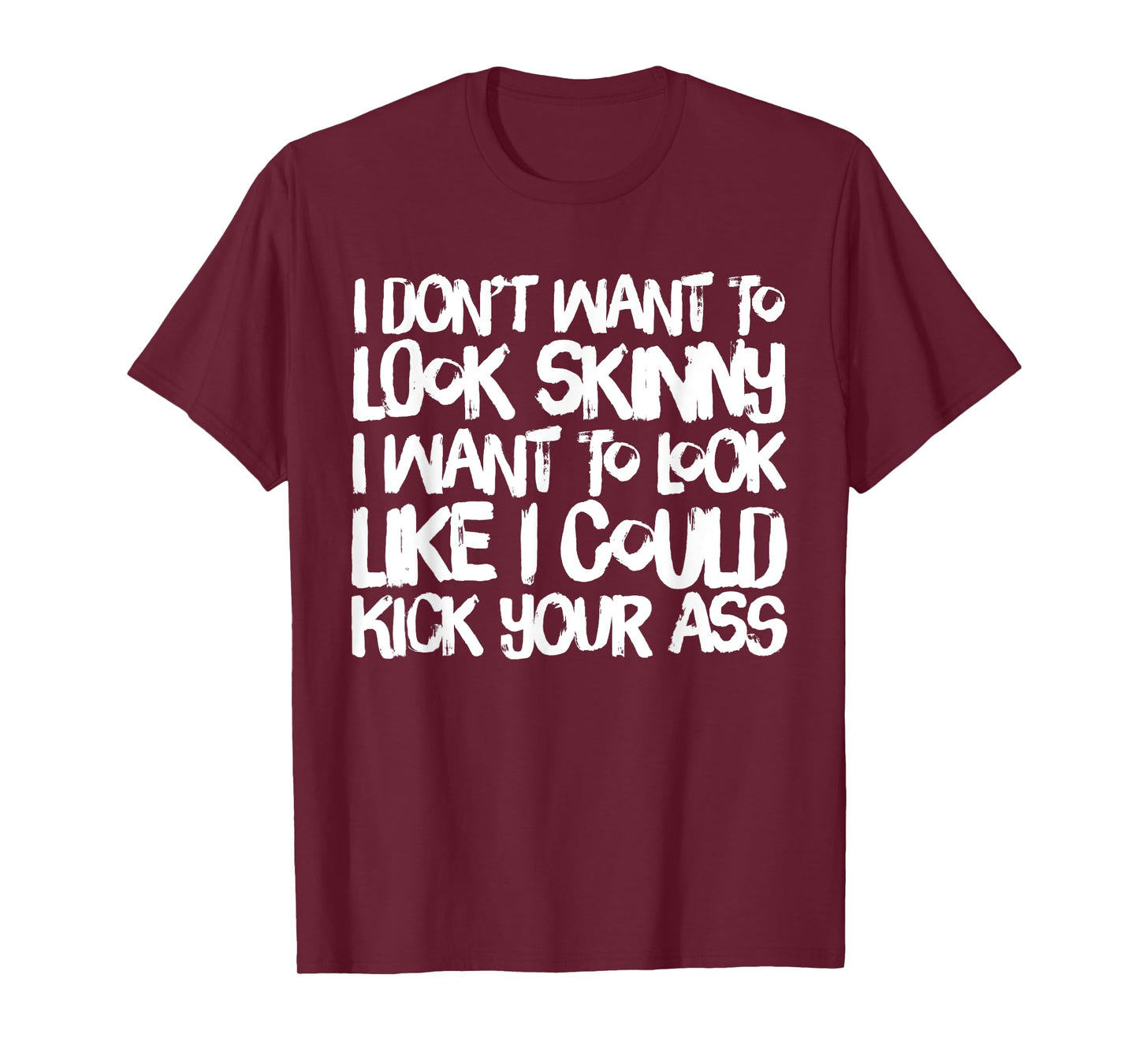 I Don't Want to Look Skinny Funny Workout Gift T-Shirt