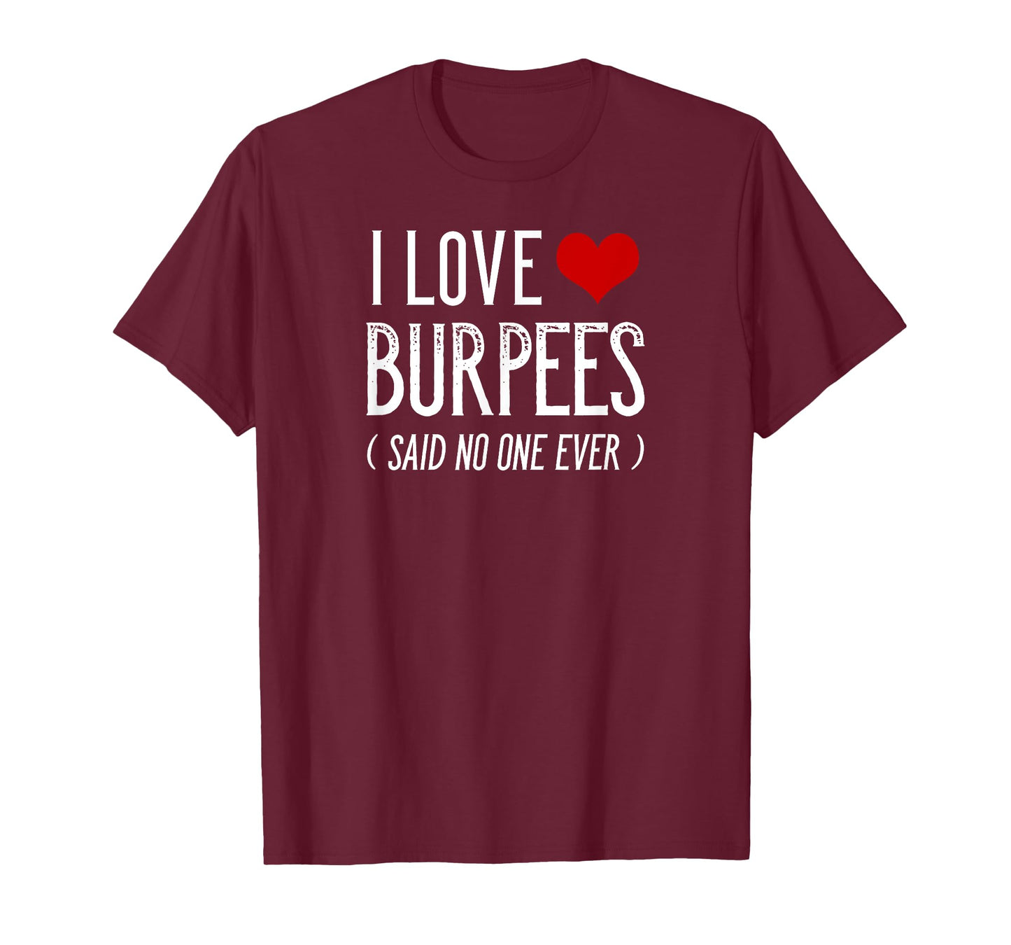 I Love Burpees Said No One Ever T-Shirt Funny Gym Shirts T-Shirt