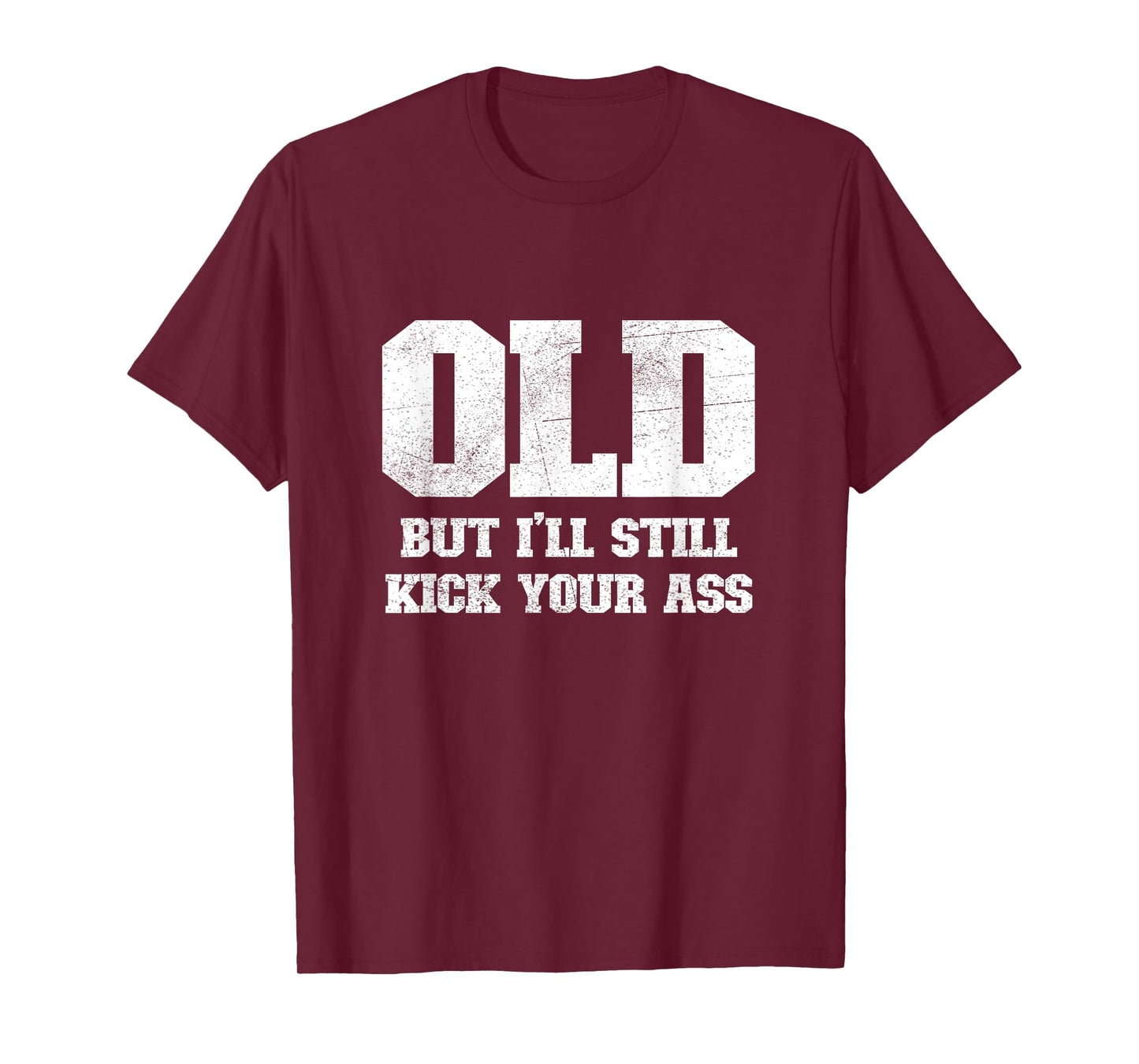 Old But I'll Still Kick Your Ass Funny Classic Tough Guy T-Shirt