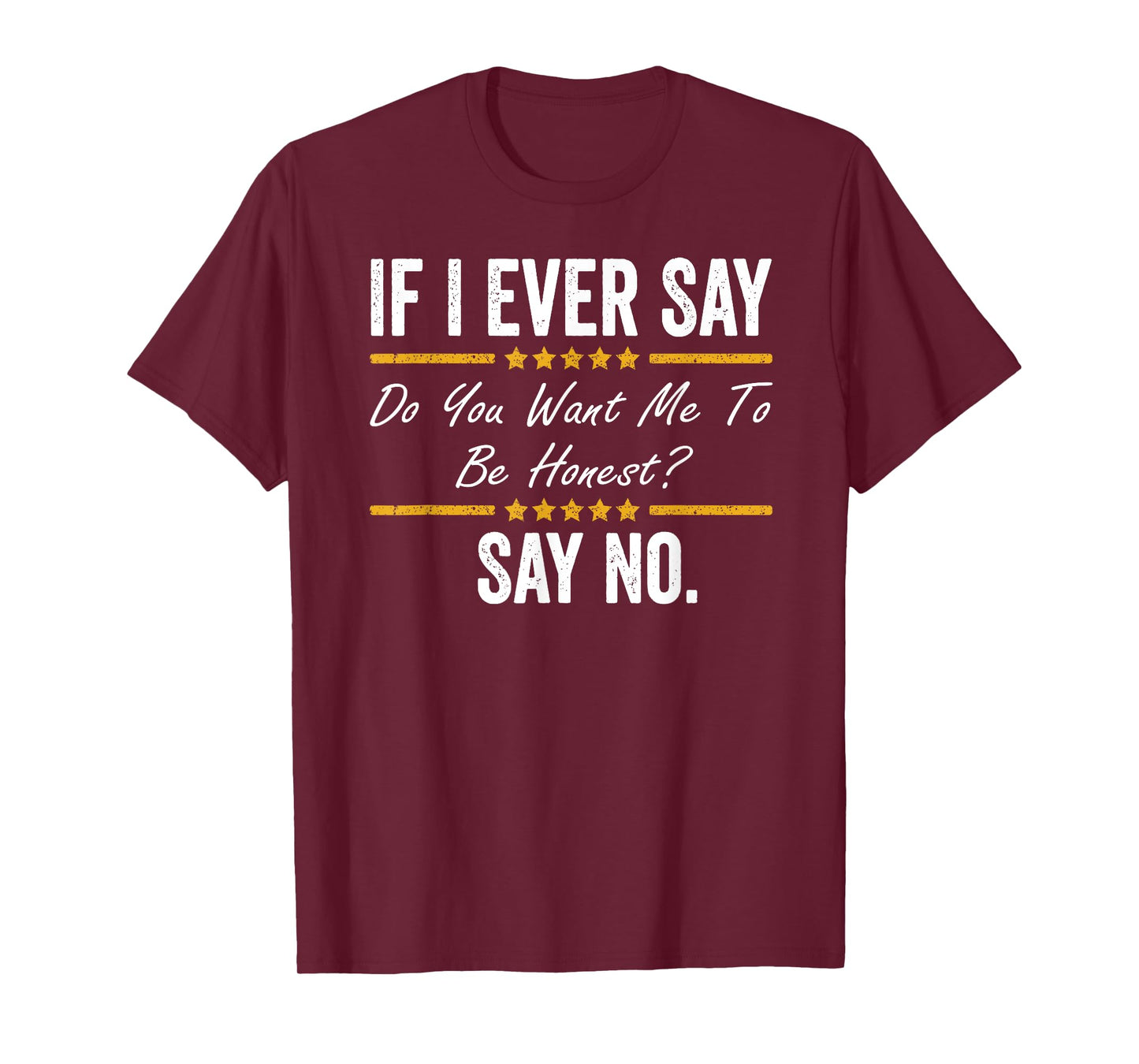 If I Ever Say Do You Want Me To Be Honest Say No Funny T-Shirt