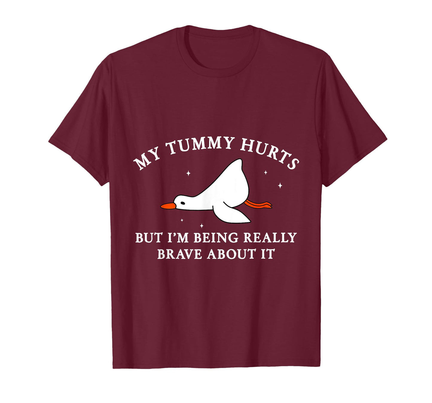 My Tummy Hurts but I'm Being Brave About It Silly Goose T-Shirt
