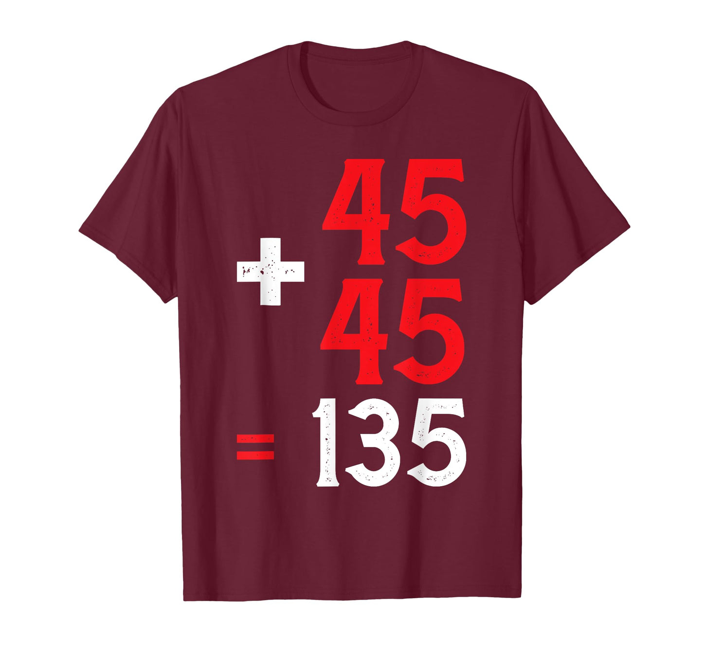 45 + 45 = 135 | -- T-Shirt