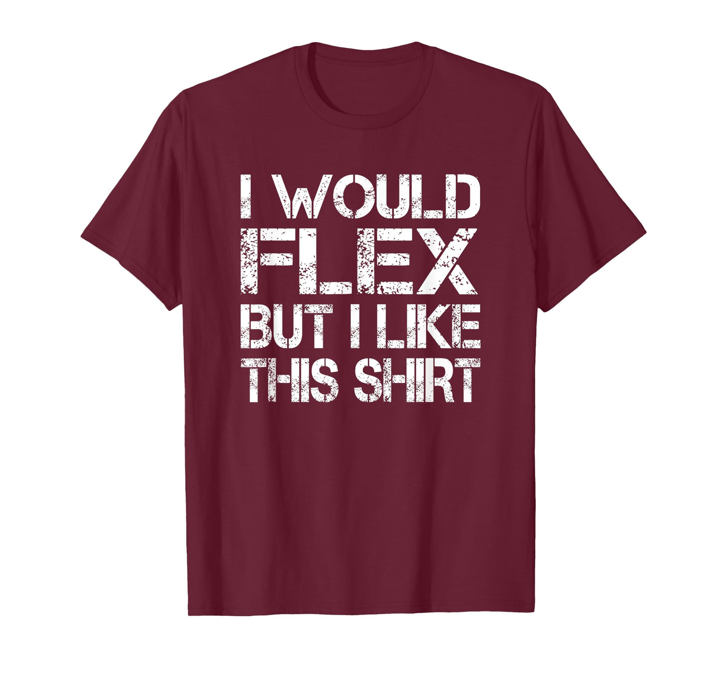 I Would Flex But I Like This Shirt Tee Funny Muscles T Shirt T-Shirt