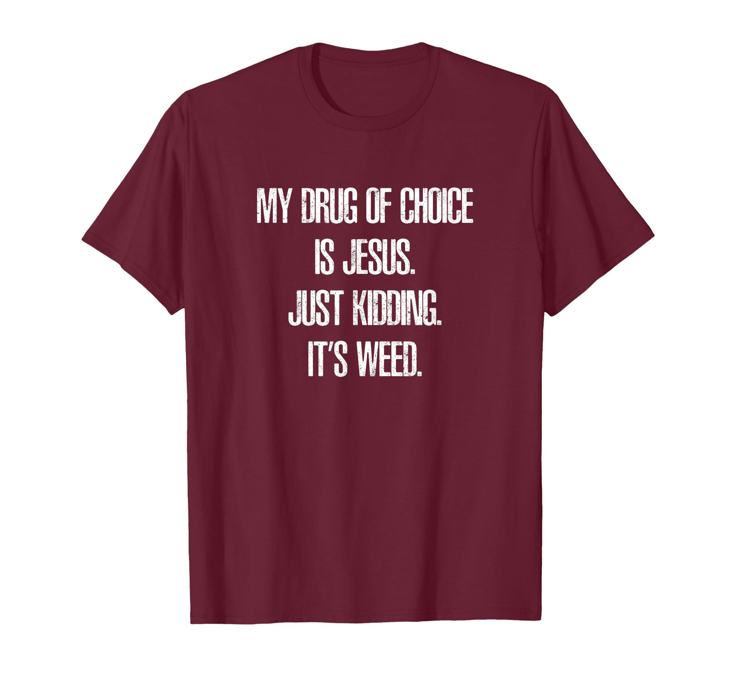 My Drug of Choice is Jesus. Just Kidding, It's Weed. T-Shirt