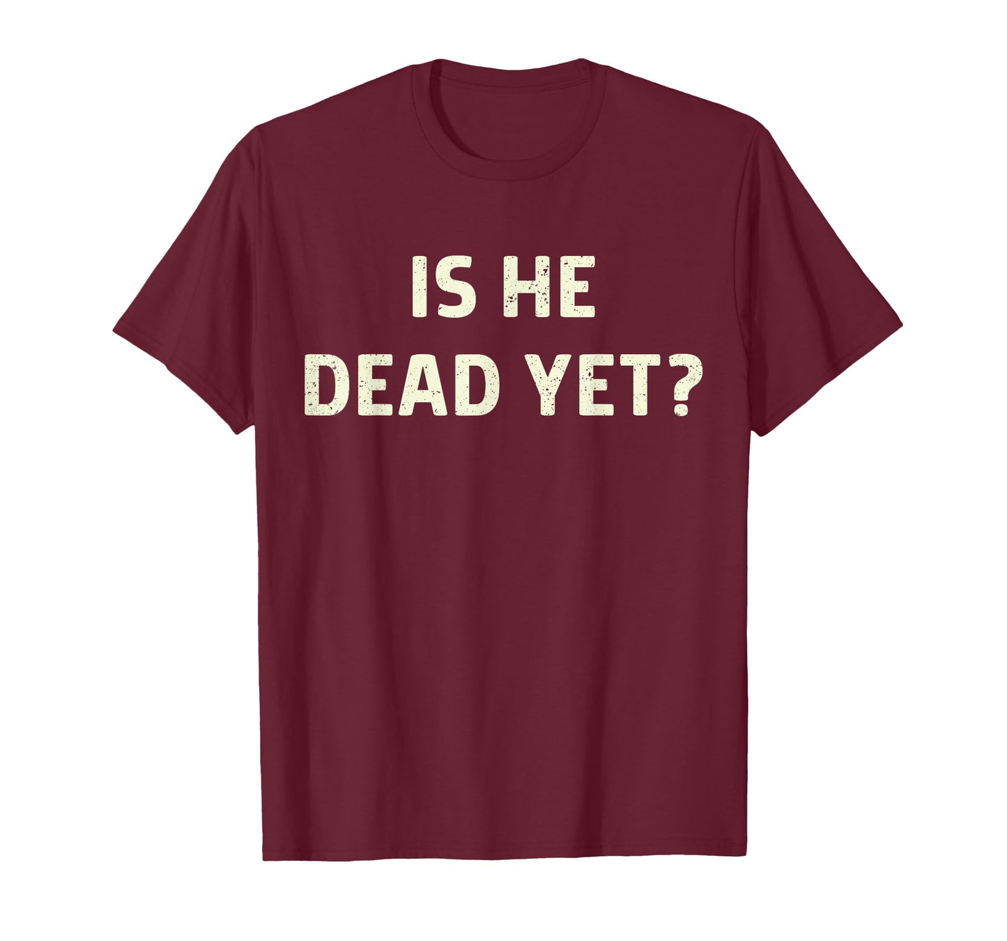 Is He Vintage Dead Yet Funny Saying Dark Humor Gifts T-Shirt