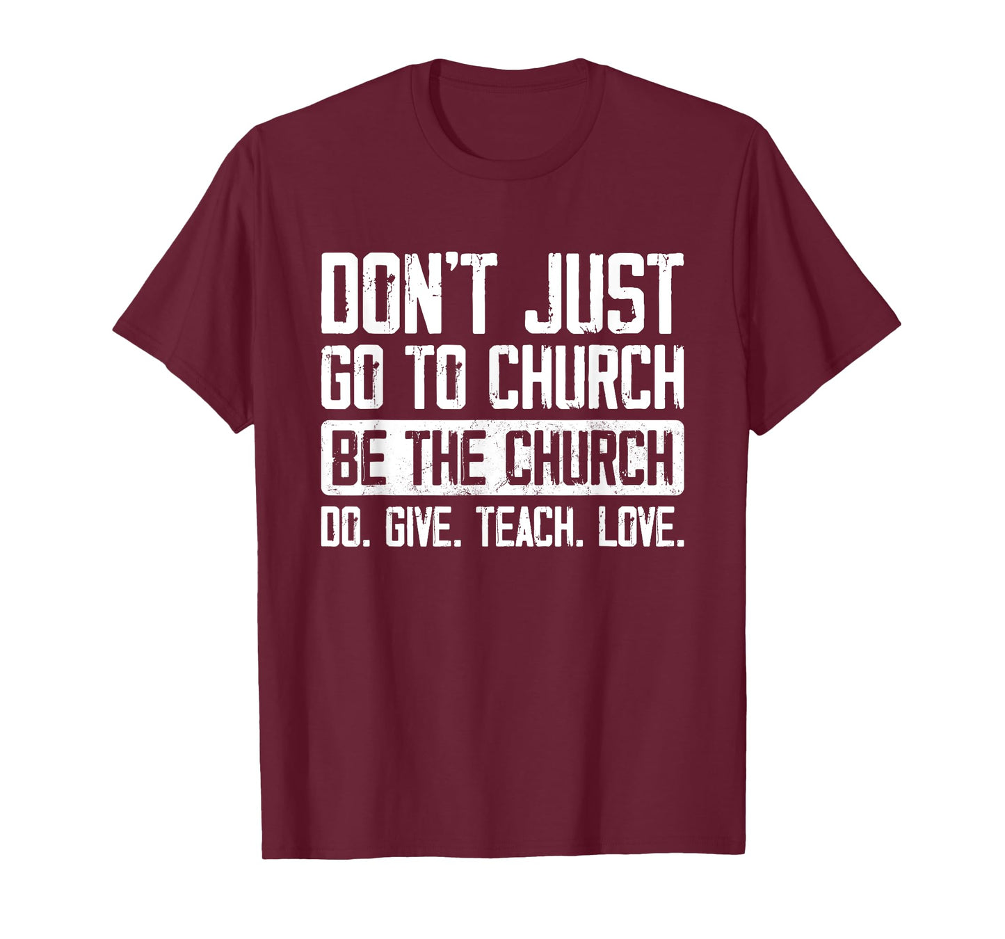 Don't Just Go To Church Be The Church Do Give Teach Love T-Shirt