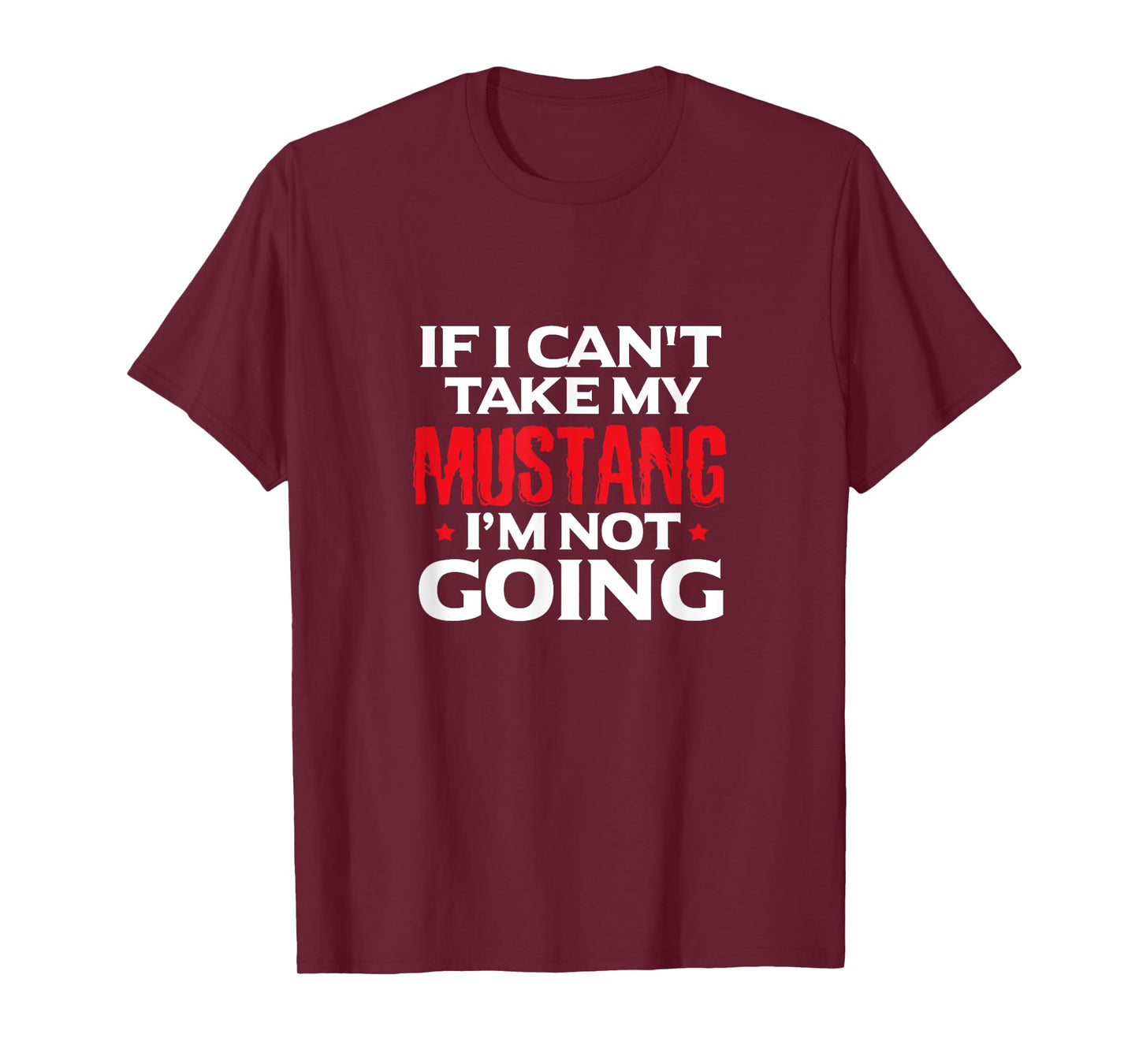 Mustang Horse Funny If I Can't Take My Mustang I'm Not Going T-Shirt