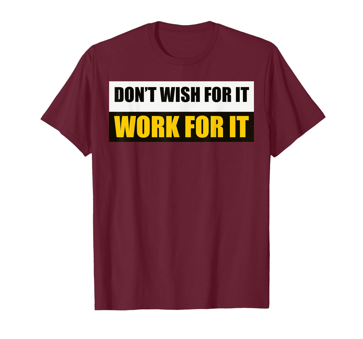 Don't Wish For It, Work For It Motivational Novelty T-Shirt