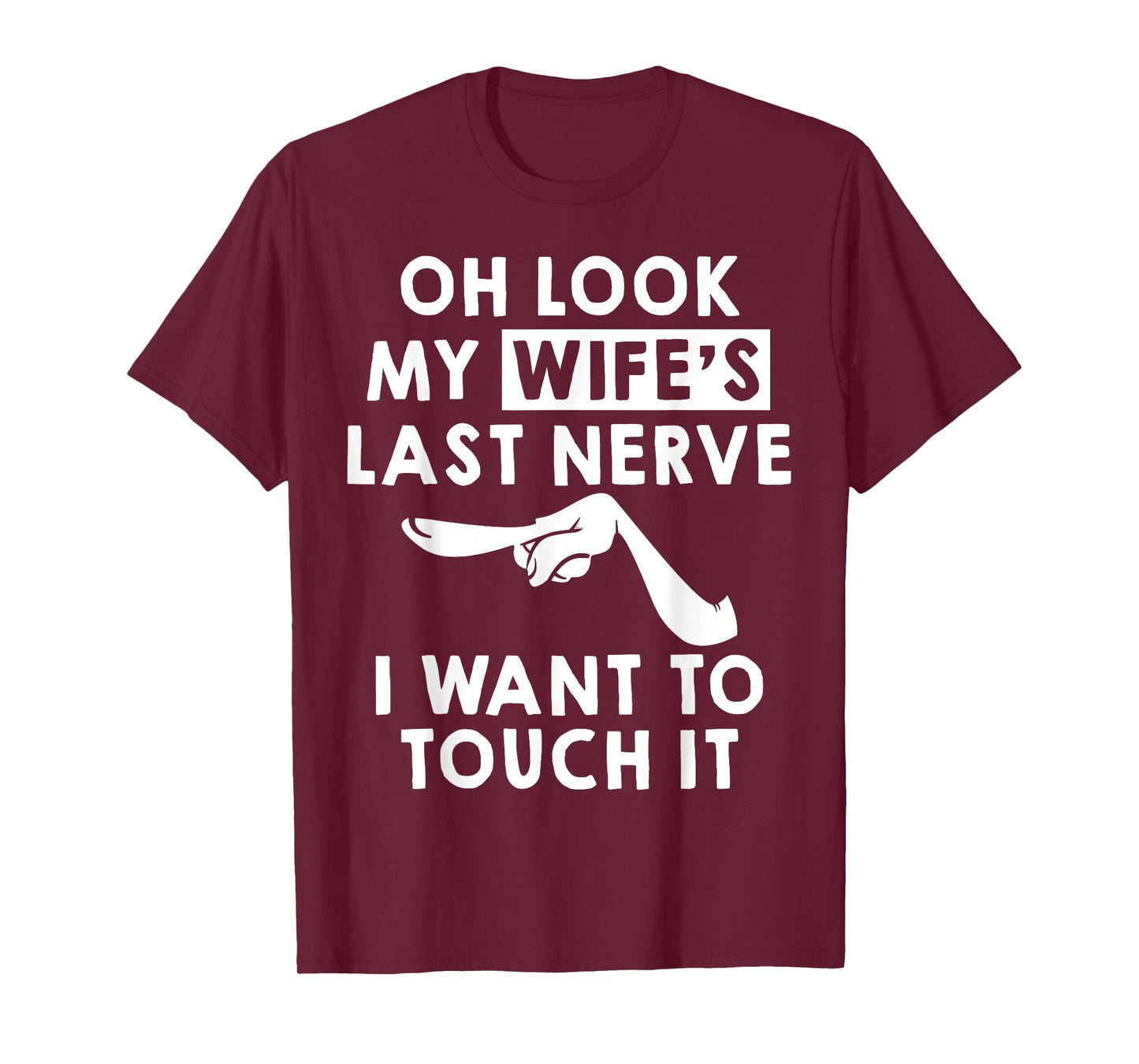Oh Look My Wife's Last Nerve I Want To Touch it Fun Husband T-Shirt
