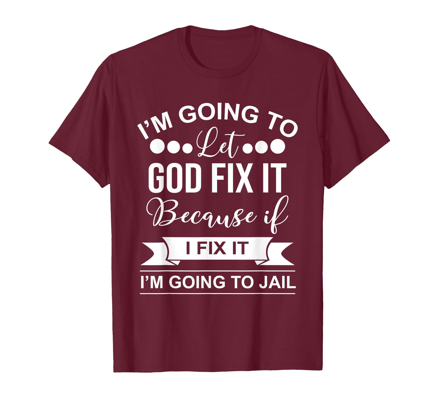 I'm Going To Let God Fix It Because If I Fix It I'm Going To T-Shirt