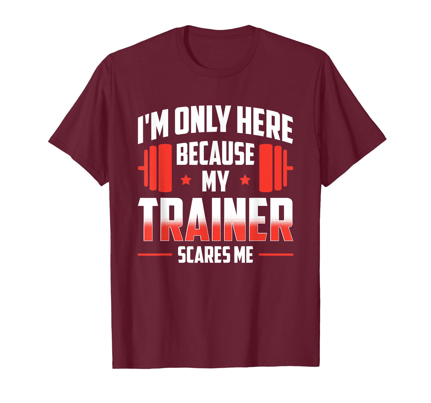 I'm Only Here Because My Trainer Scares Me T-Shirt