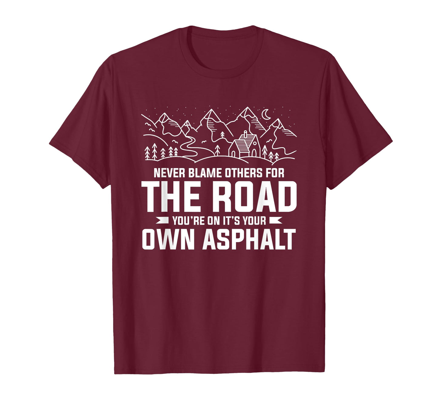 Never Blame Others For The Road You're On It's Your Own T-Shirt