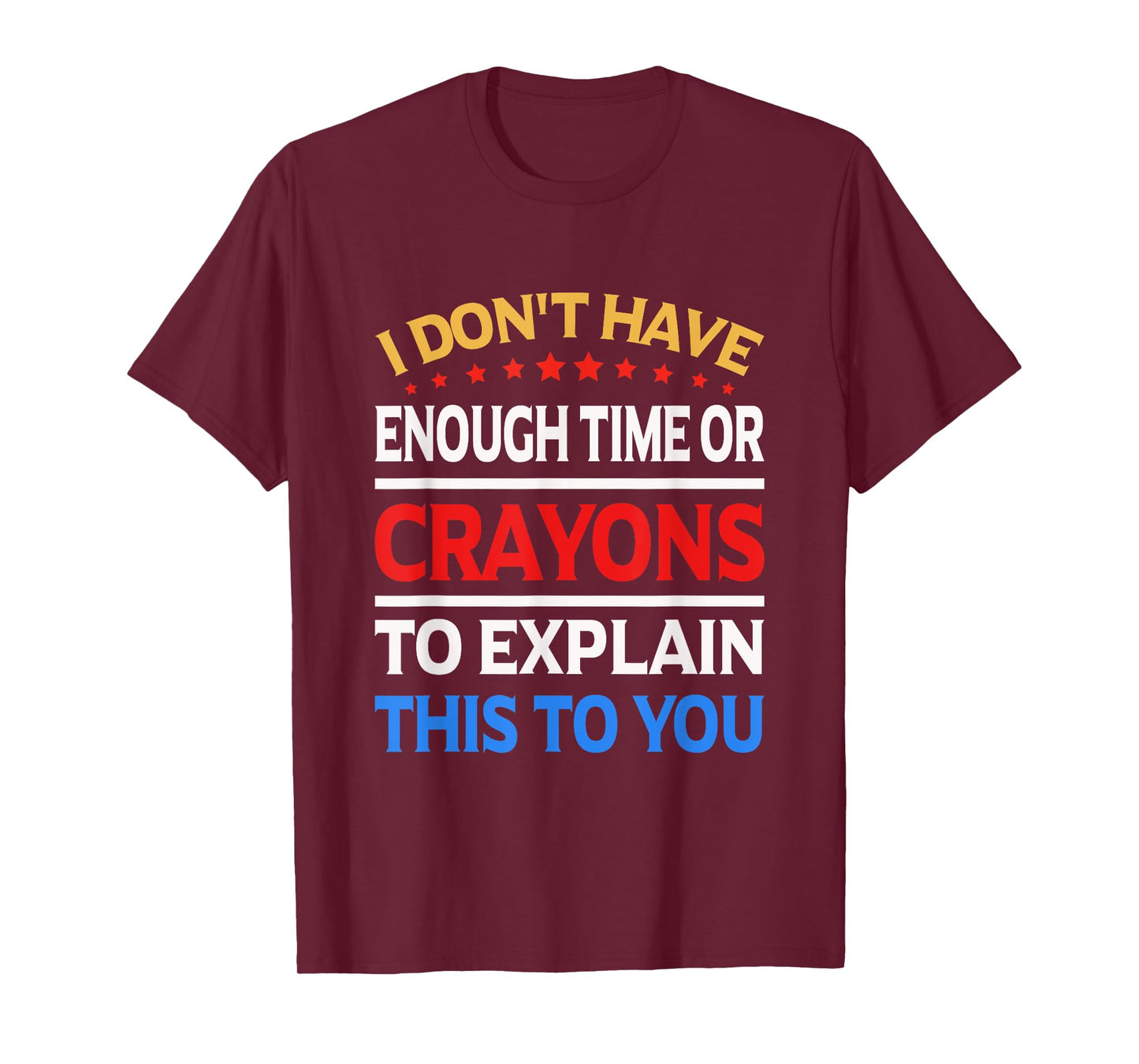 I Don't Have Enough Time Or Crayons To Explain This To You T-Shirt