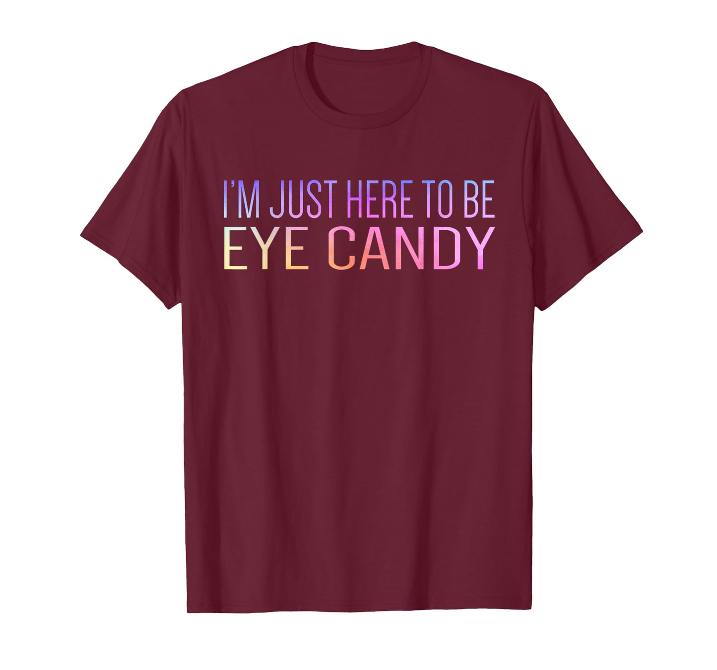 I'm Just Here To Be Eye Candy Funny Gym Rat Gains Fitness T-Shirt