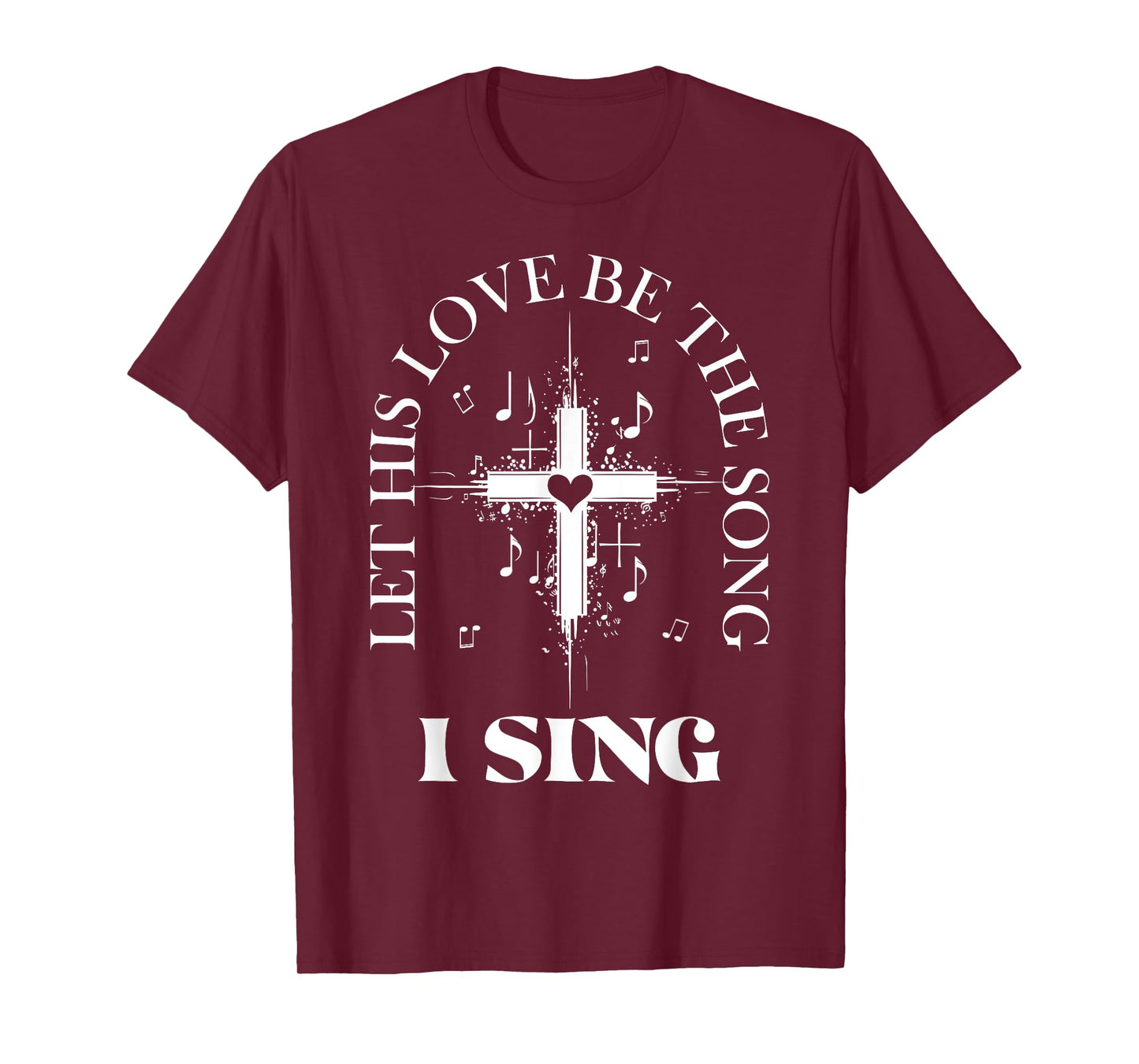 Let His Love Be The Song I Sing Christian Church Choir T-Shirt
