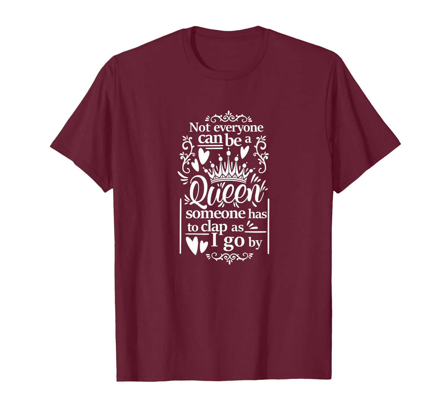 Not Everyone Can Be A Queen Someone Has To Clap As I Go By T-Shirt