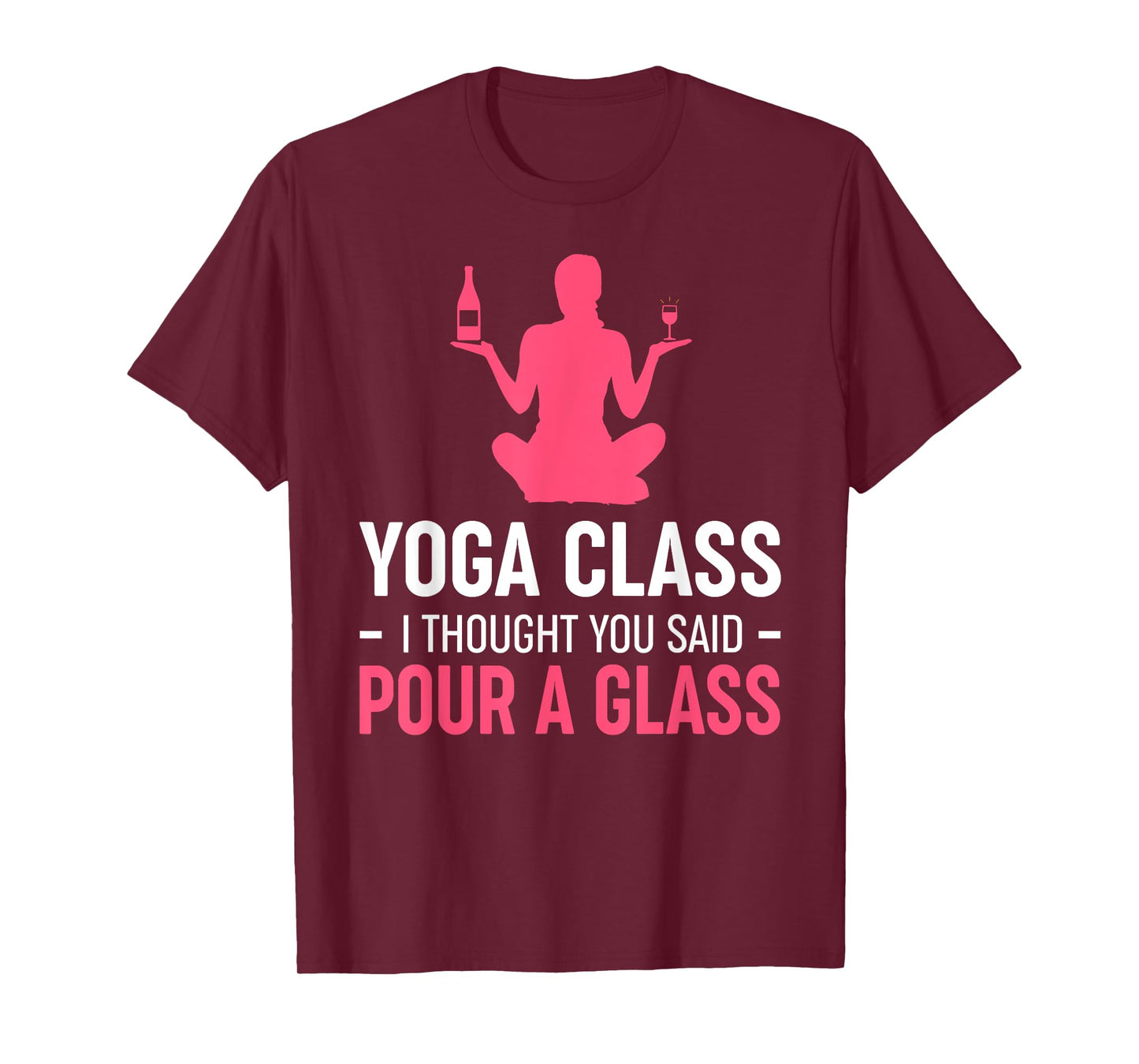 Womens Funny Yoga Class I Thought You Said Pour A Glass T-Shirt