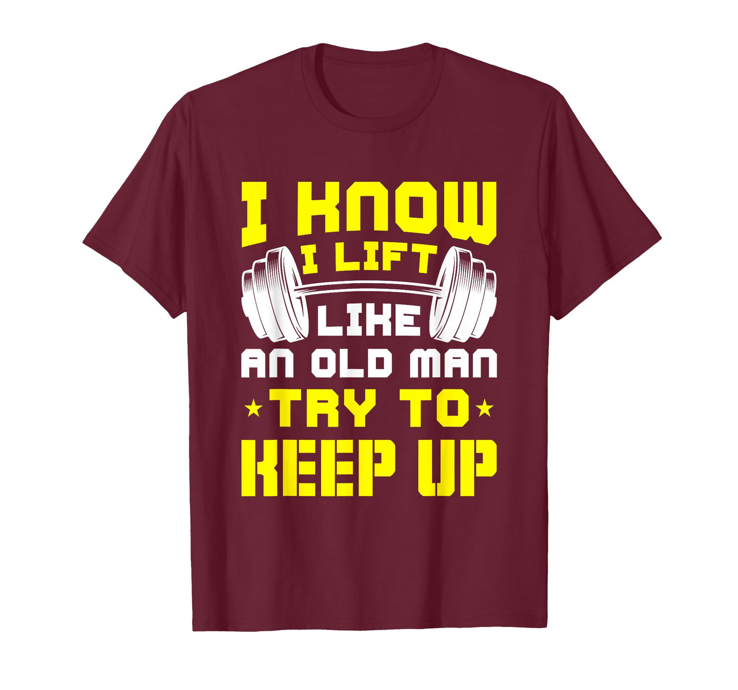 I Know I Lift Like An Old Man Try To Keep Up Gym Fitness T-Shirt