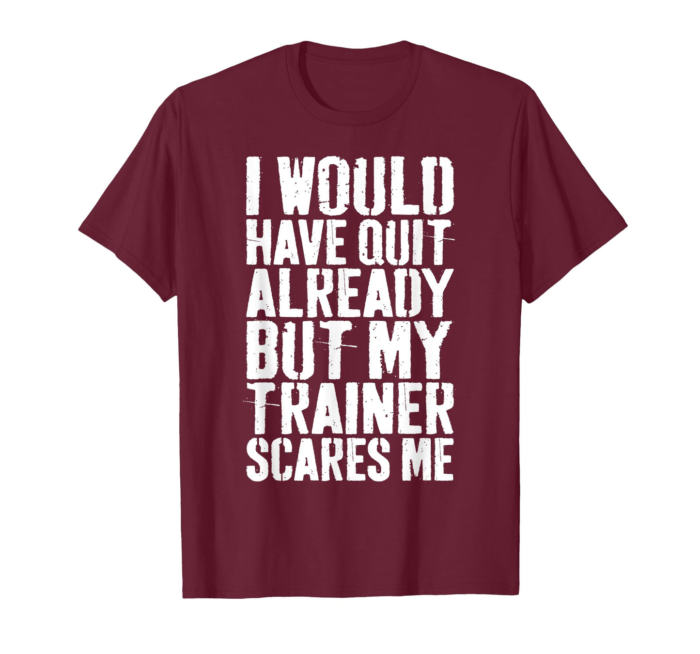 I Would Have Quit Already But My Trainer Scares Me T-Shirt T-Shirt